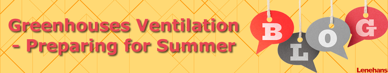Greenhouses Ventilation - Preparing for Summer-